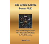 The Global Capital Power Grid: How Asset Managers Control Global Capital and Reshape the World Economy