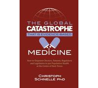The Global Catastrophe that is Evidence-Based Medicine: How to Empower Doctors, Patients, Regulators and Legislators to put Population Health at the Centre of their Focus