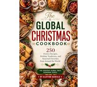 The Global Christmas Cookbook: 250 Festive Recipes, Holiday Traditions, and Seasonal Favorites from Around the World (The Everyday Global Table Cookbook Series)