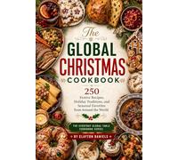 The Global Christmas Cookbook: 250 Festive Recipes, Holiday Traditions, and Seasonal Favorites from Around the World (The Everyday Global Table Cookbook Series)