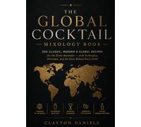 The Global Cocktail Mixology Book: 200 Classic, Modern & Global Recipes for the Home Bartender - with Techniques, Glassware, and the Story Behind ... (The Everyday Global Table Cookbook Series)