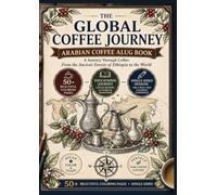 THE GLOBAL COFFEE JOURNEY: A Journey Through Coffee: From the Ancient Forests of Ethiopia to the World