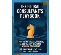 The Global Consultant’s Playbook: Mastering the Art, Science, and Strategy of Award-Winning Consulting