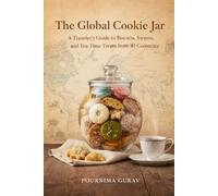 The Global Cookie Jar: A Traveler's Guide to Biscuits, Sweets, and Tea-Time Treats from 40 Countries