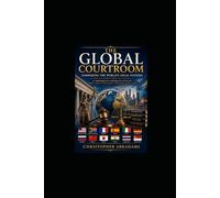 The Global Courtroom: Comparing the World’s Legal Systems: A Comprehensice Study of Courts