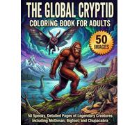 The Global Cryptid Coloring Book for Adults: 50 Spooky, Detailed Pages of Legendary Creatures Including Mothman, Bigfoot, and Chupacabra.
