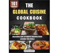 The Global Cuisine Cookbook: Delicious and Authentic Recipes from Around the World