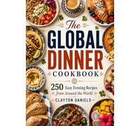 The Global Dinner Cookbook: 250 Easy Evening Recipes from Around the World (The Everyday Global Table Cookbook Series)
