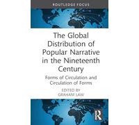 The Global Distribution of Popular Narrative in the Nineteenth Century: Forms of Circulation and Circulation of Forms (Routledge Focus on Literature)