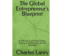The Global Entrepreneur's Blueprint: A Practical Guide to Building, Scaling & Sustaining a Global Business