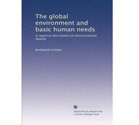 The global environment and basic human needs: A report to the Council on Environmental Quality