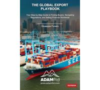 The Global Export Playbook: Your Step-by-Step Guide to Finding Buyers, Navigating Regulations, and Selling Products Worldwide