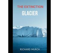 The Global Extinction Glazier: What the World's Most Dangerous Ice Means for Our Future