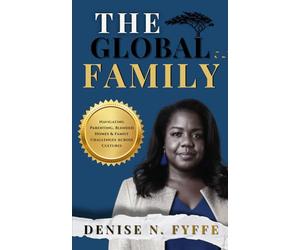 The Global Family: Navigating Parenting, Blended Homes & Family Challenges Across Cultures (The Family Wisdom Series)