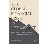 The Global Financial Crisis in Retrospect: Evolution, Resolution, and Lessons for Prevention