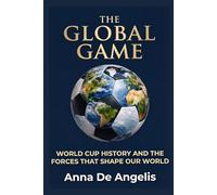 The Global Game: World Cup History and the Forces That Shape Our World