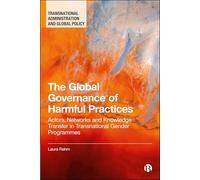 The Global Governance of Harmful Practices: Actors, Networks, and Knowledge Transfer in Transnational Gender Programmes (Transnational Administration and Global Policy)