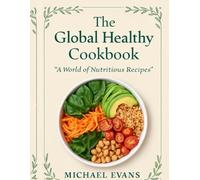 The Global Healthy Cookbook: A World of Nutritious Recipes