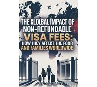 The Global Impact of Non-Refundable Visa Fees: How They Affect the Poor and Families Worldwide.