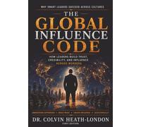 The Global Influence Code: How Leaders Build Trust, Credibility, and Influence Across Borders, Cultures, and Identity Lines