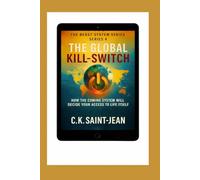 The Global Kill Switch: How The Coming System Will Decide Your Access To Life Itself (The Beast System)