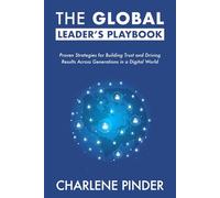 The Global Leader's Playbook: Proven Strategies for Building Trust and Driving Results Across Generations in a Digital World