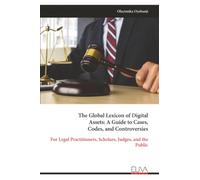 The Global Lexicon of Digital Assets: A Guide to Cases, Codes, and Controversies: For Legal Practitioners, Scholars, Judges, and the Public