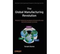 The Global Manufacturing Revolution: Product-Process-Business Integration and Reconfigurable Systems: 75 (Wiley Series in Systems Engineering and Management)