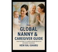 The Global Nanny & Caregiver Guide: (Your Pathway to Career Opportunities in Different Countries)