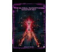 THE GLOBAL PANOPTICON MASTER-KEY: The Babel Intercept & The Mind of Christ VS The Secular Matrix (Volumes 4 & 5 Consolidated) (The Master Key ... and the Deconstruction of the Secular Matrix)