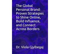 The Global Personal Brand: Proven Strategies to Shine Online, Build Influence, and Connect Across Borders
