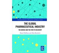 The Global Pharmaceutical Industry: The Demise and the Path to Recovery (Routledge Advances in Management and Business Studies)