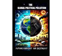 The Global Political Pollution: Future Is Bright Or Destroy ?