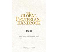 The Global Protestant Handbook (Vol II): History, Theology, and Contemporary Analysis of Protestant Denominations Worldwide