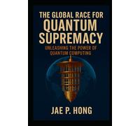 The Global Race for Quantum Supremacy: Unleashing the Power of Quantum Computing
