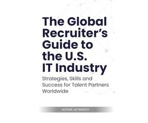 The Global Recruiter's Guide to the U.S. IT Industry: Strategies, Skills, and Success for Talent Partners Worldwide