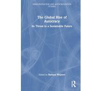 The Global Rise of Autocracy: Its Threat to a Sustainable Future (Democratization and Autocratization Studies)