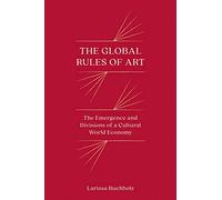 The Global Rules of Art: The Emergence and Divisions of a Cultural World Economy (Princeton Studies in Global and Comparative Sociology)