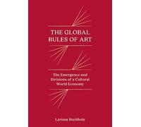 The Global Rules of Art: The Emergence and Divisions of a Cultural World Economy (Princeton Studies in Global and Comparative Sociology)