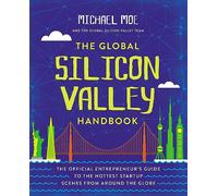 The Global Silicon Valley Handbook: The Official Entrepreneur's Guide to the Hottest Startup Scenes from around the Globe