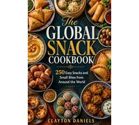 The Global Snack Cookbook: 250 Easy Snacks and Small Bites from Around the World (The Everyday Global Table Cookbook Series)
