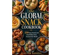 The Global Snack Cookbook: 250 Easy Snacks and Small Bites from Around the World (The Everyday Global Table Cookbook Series)