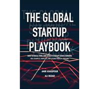 THE GLOBAL STARTUP PLAYBOOK: HOW TO BUILD, FUND, AND SCALE A STARTUP ACROSS BORDERS