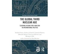 The Global Third Nuclear Age: Clashing Visions for a New Era in International Politics (Routledge Global Security Studies)