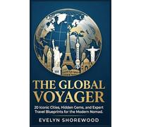 The Global Voyager: 20 Iconic Cities, Hidden Gems, and Expert Travel Blueprints for the Modern Nomad.