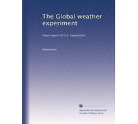 The Global weather experiment: Final report of U.S. operations
