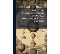 The Globe Encyclopaedia of Universal Information, Ed. by J.M. Ross