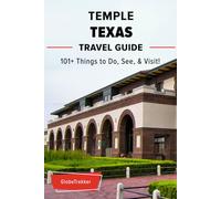 The GlobeTrekker Travel Guide to Temple Texas: 101+ Things to See, Do and Visit!