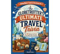 The Globetrotter's Ultimate Travel Trivia Book: 101 Quiz Questions on World Wonders, Global Cuisine, Untranslatable Words & Geography - A Multiple ... (Journey Makers Travel & Trivia Series)