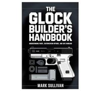 The Glock Builder’s Handbook: Understanding Parts, Customization Options, and Safe Handling